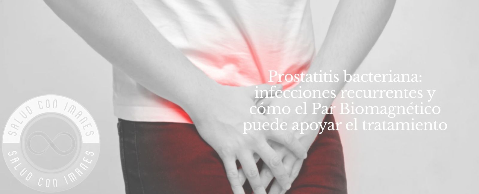 Prostatitis bacteriana: infecciones recurrentes y cómo el Par Biomagnético puede apoyar el tratamiento